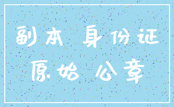 副本 身份证_原始 公章