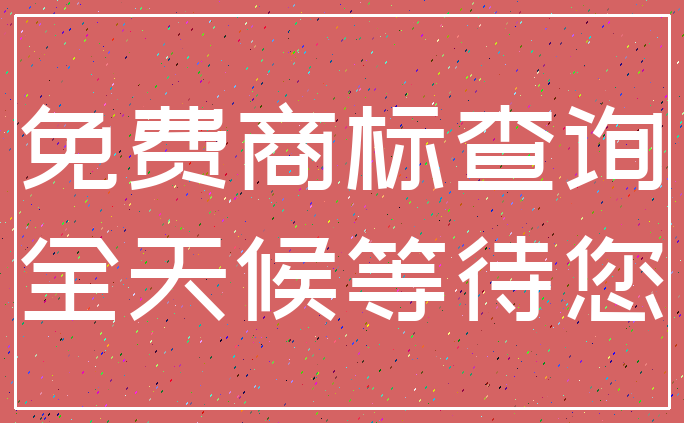 免费商标查询_全天候等待您