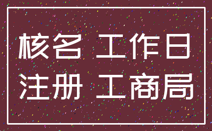 核名 工作日_注册 工商局