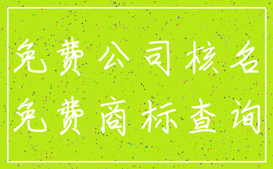 免费公司核名_免费商标查询