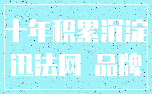 十年积累沉淀_迅法网 品牌