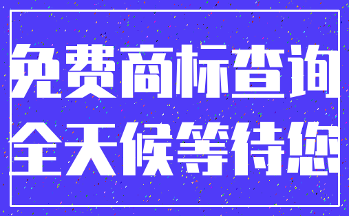免费商标查询_全天候等待您