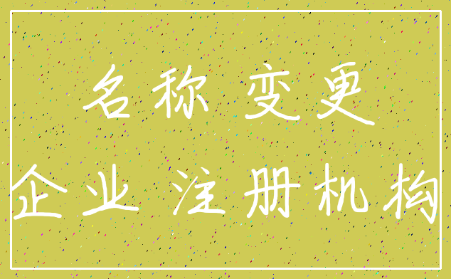 名称 变更_企业 注册机构