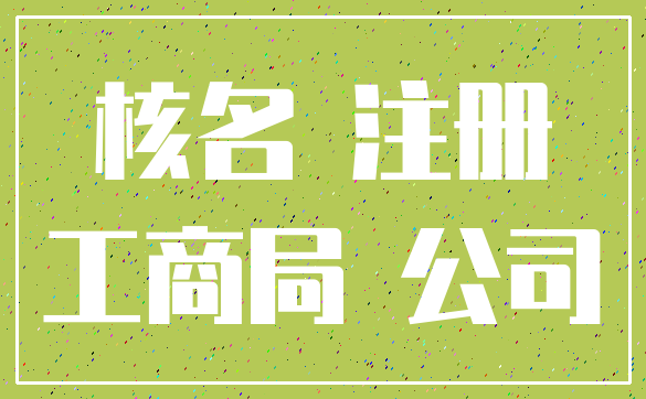核名 注册_工商局 公司