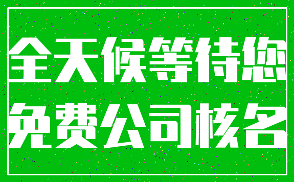 全天候等待您_免费公司核名
