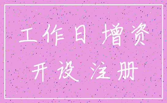工作日 增资_开设 注册
