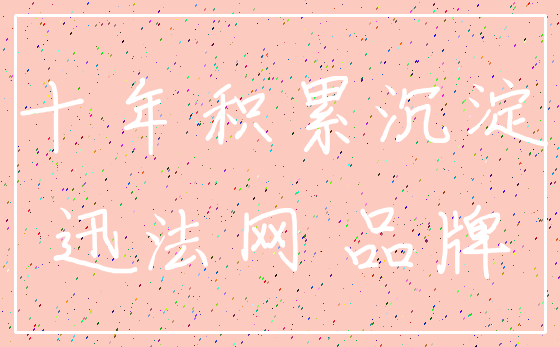 十年积累沉淀_迅法网 品牌