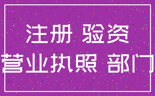 注册 验资_营业执照 部门