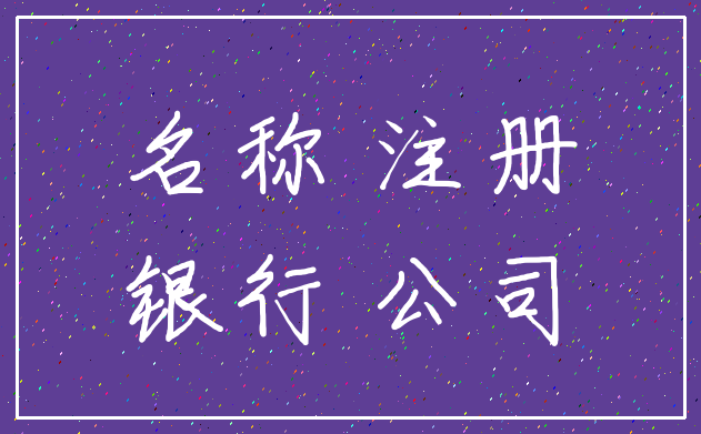 名称 注册_银行 公司