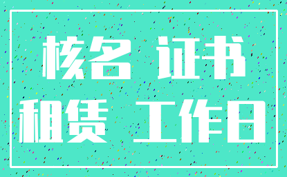 核名 证书_租赁 工作日