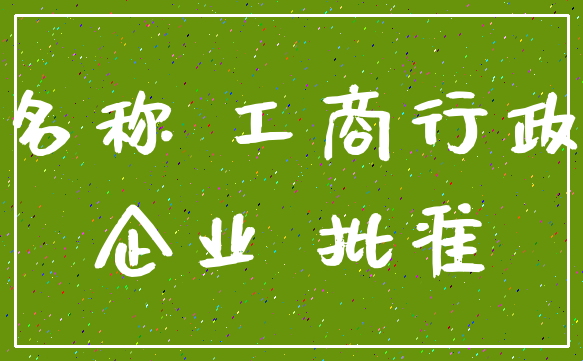 名称 工商行政_企业 批准