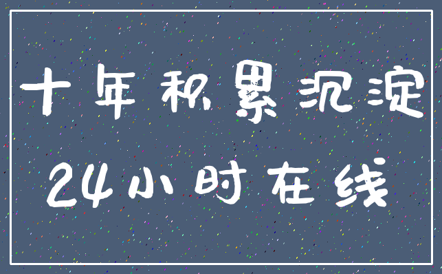 十年积累沉淀_24小时在线