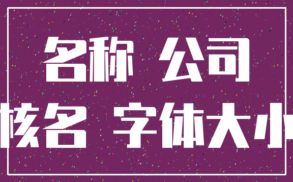 名称 公司_核名 字体大小