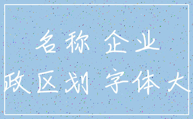 名称 企业_行政区划 字体大小