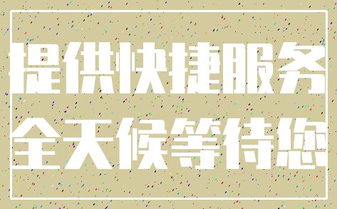 提供快捷服务_全天候等待您