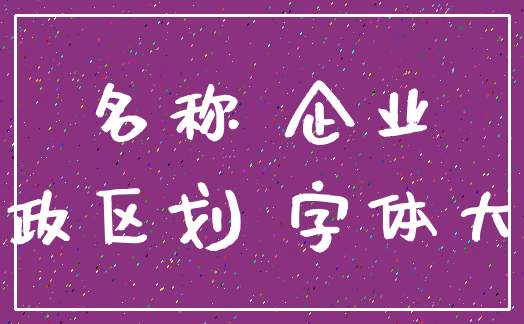 名称 企业_行政区划 字体大小