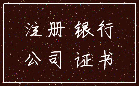 注册 银行_公司 证书