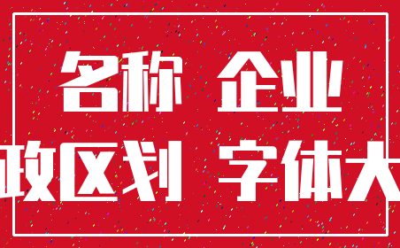 名称 企业_行政区划 字体大小