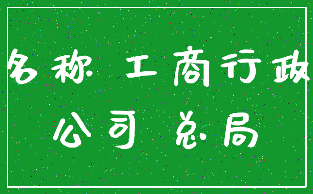 名称 工商行政_公司 总局