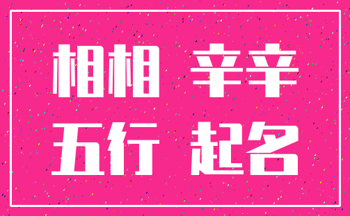相相 辛辛_五行 起名