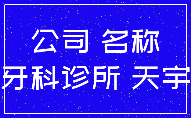 公司 名称_牙科诊所 天宇