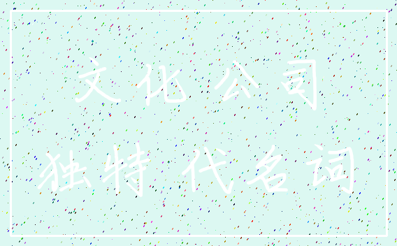 文化 公司_独特 代名词