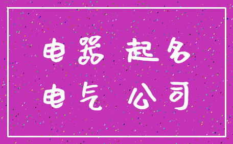 电器 起名_电气 公司