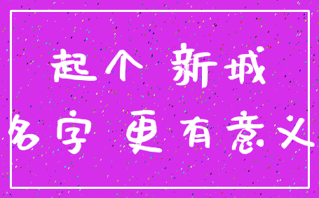 起个 新城_名字 更有意义