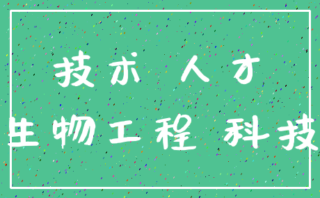技术 人才_生物工程 科技