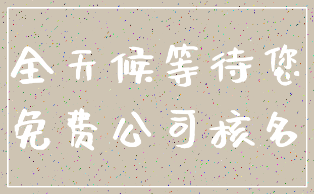 全天候等待您_免费公司核名