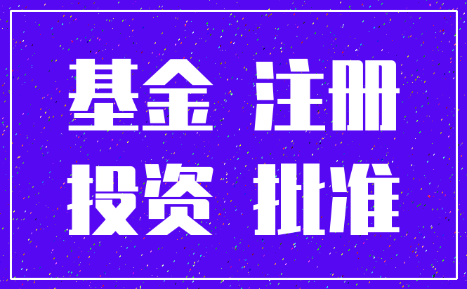 基金 注册_投资 批准