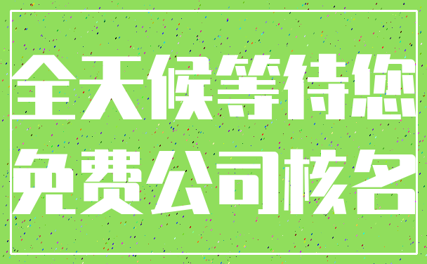 全天候等待您_免费公司核名