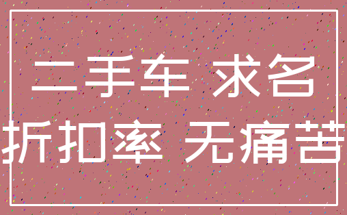 二手车 求名_折扣率 无痛苦