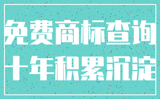 免费商标查询_十年积累沉淀