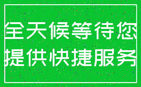 全天候等待您_提供快捷服务