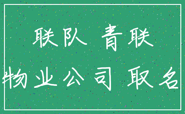 联队 青联_物业公司 取名