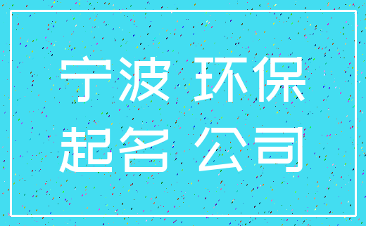 宁波 环保_起名 公司