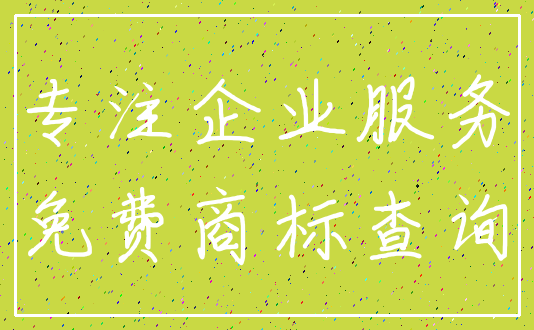专注企业服务_免费商标查询