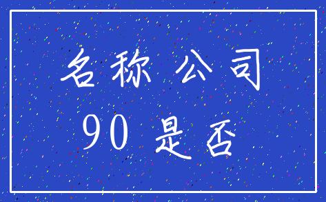 名称 公司_90 是否