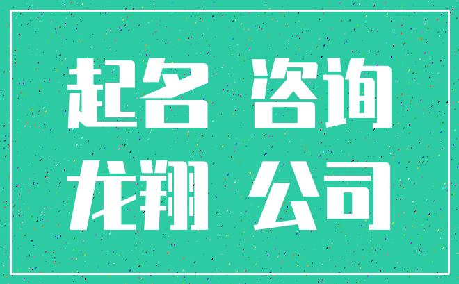 起名 咨询_龙翔 公司