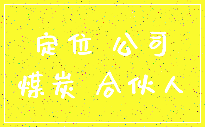 定位 公司_煤炭 合伙人