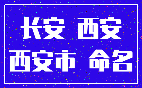 长安 西安_西安市 命名