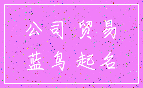 公司 贸易_蓝鸟 起名