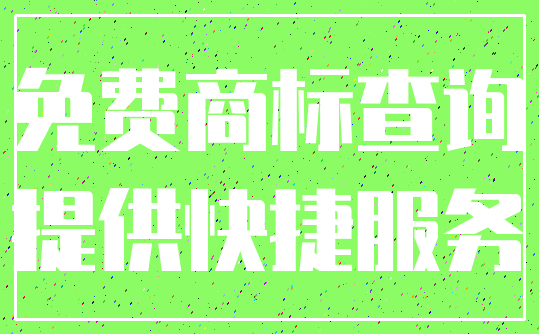 免费商标查询_提供快捷服务