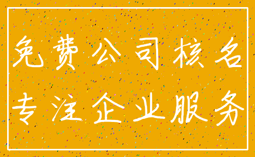 免费公司核名_专注企业服务