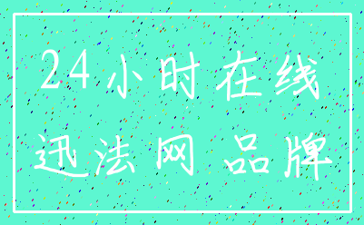 24小时在线_迅法网 品牌