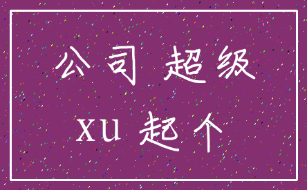 公司 超级_xu 起个