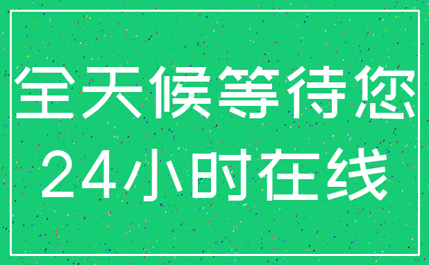 全天候等待您_24小时在线