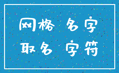 网格 名字_取名 字符