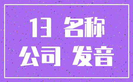 13 名称_公司 发音